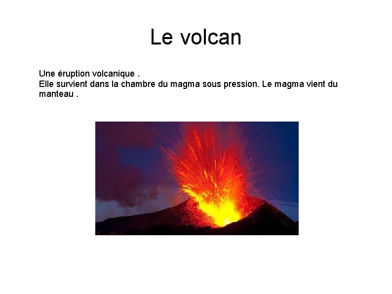 Le volcan Une éruption volcanique. Elle survient dans la chambre du magma sous pression.