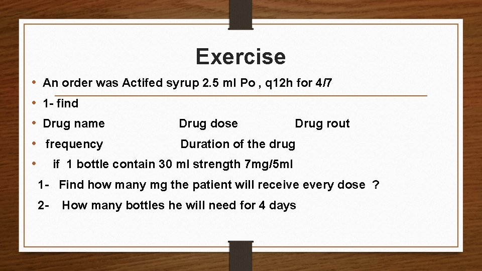 Exercise • • • An order was Actifed syrup 2. 5 ml Po ,