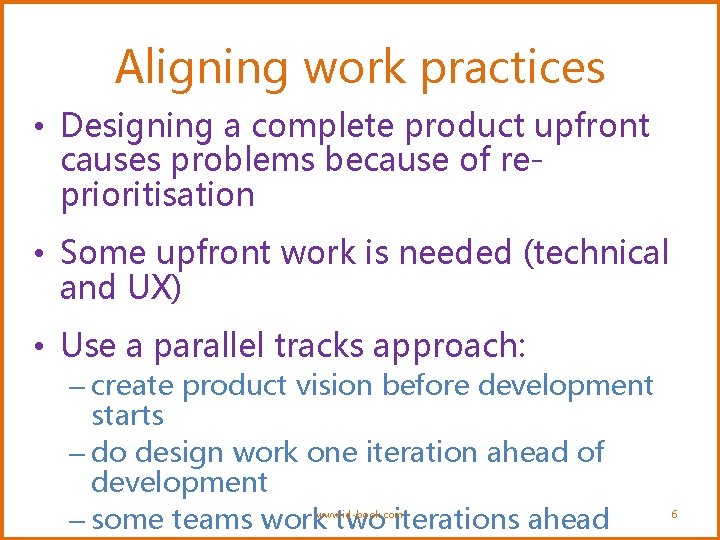Aligning work practices • Designing a complete product upfront causes problems because of reprioritisation