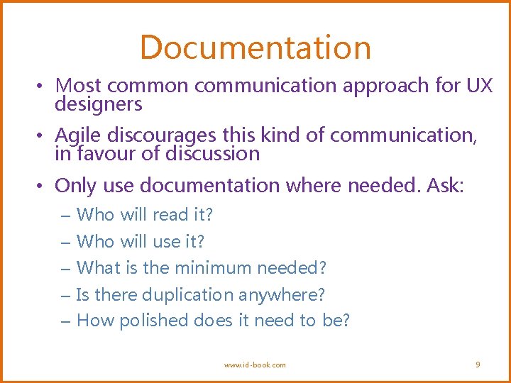 Documentation • Most common communication approach for UX designers • Agile discourages this kind