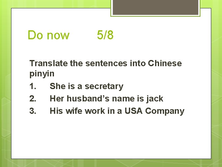 Do now 5/8 Translate the sentences into Chinese pinyin 1. She is a secretary