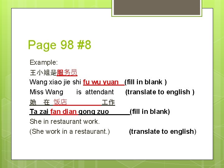 Page 98 #8 Example: 王小姐是服务员 Wang xiao jie shi fu wu yuan (fill in