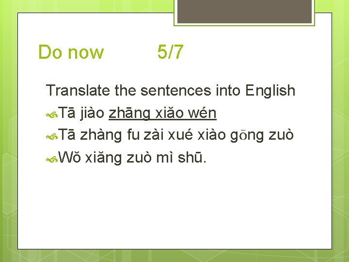 Do now 5/7 Translate the sentences into English Tā jiào zhāng xiăo wén Tā