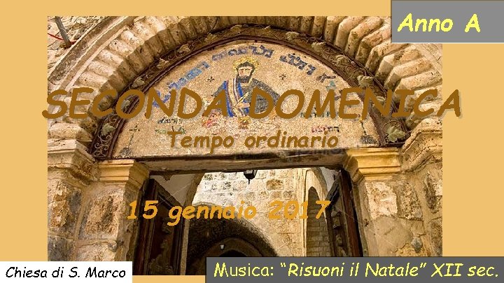 Anno A SECONDA DOMENICA Tempo ordinario 15 gennaio 2017 Chiesa di S. Marco Musica: