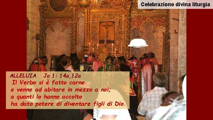 Celebrazione divina liturgia ALLELUIA Jo 1: 14 a, 12 a Il Verbo si è