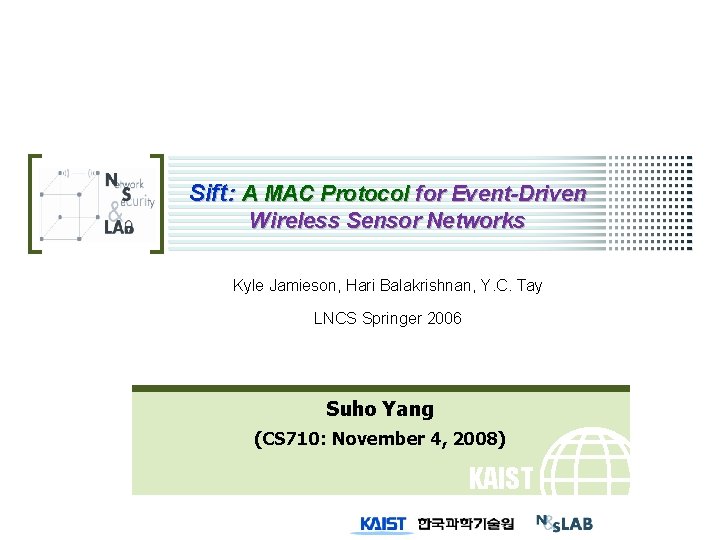 Sift: A MAC Protocol for Event-Driven Wireless Sensor Networks Kyle Jamieson, Hari Balakrishnan, Y. Sift: A MAC Protocol for Event-Driven Wireless Sensor Networks Kyle Jamieson, Hari Balakrishnan, Y.