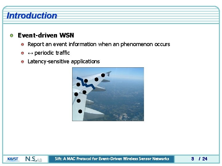 Introduction Event-driven WSN Report an event information when an phenomenon occurs ↔ periodic traffic Introduction Event-driven WSN Report an event information when an phenomenon occurs ↔ periodic traffic