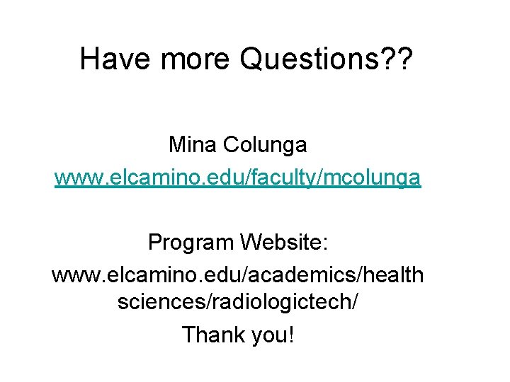 Have more Questions? ? Mina Colunga www. elcamino. edu/faculty/mcolunga Program Website: www. elcamino. edu/academics/health