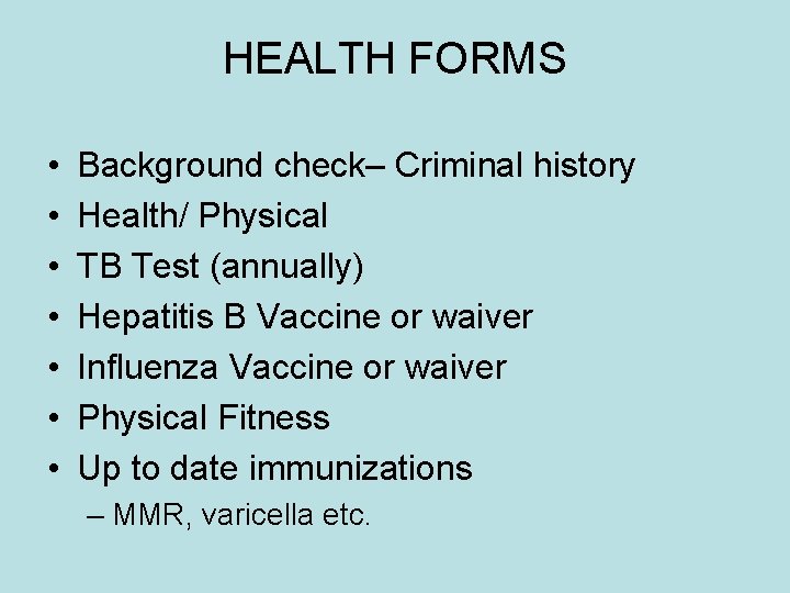 HEALTH FORMS • • Background check– Criminal history Health/ Physical TB Test (annually) Hepatitis