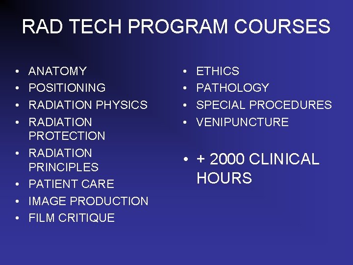 RAD TECH PROGRAM COURSES • • ANATOMY POSITIONING RADIATION PHYSICS RADIATION PROTECTION RADIATION PRINCIPLES