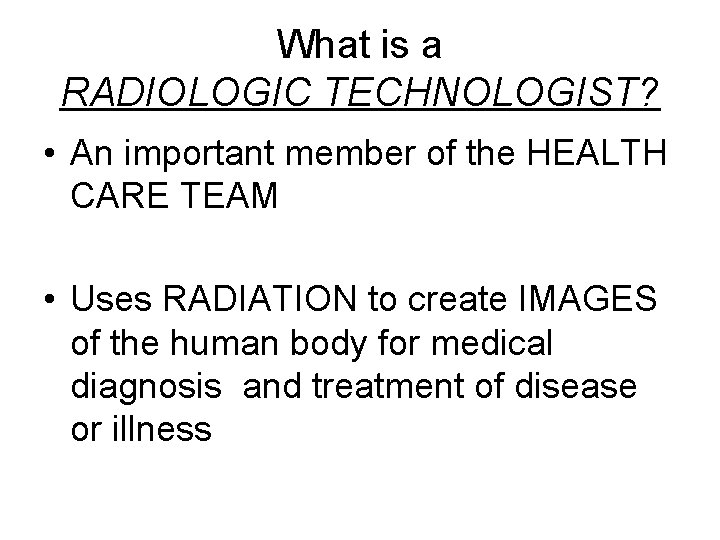 What is a RADIOLOGIC TECHNOLOGIST? • An important member of the HEALTH CARE TEAM