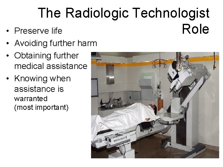 The Radiologic Technologist Preserve life Role • • Avoiding further harm • Obtaining further