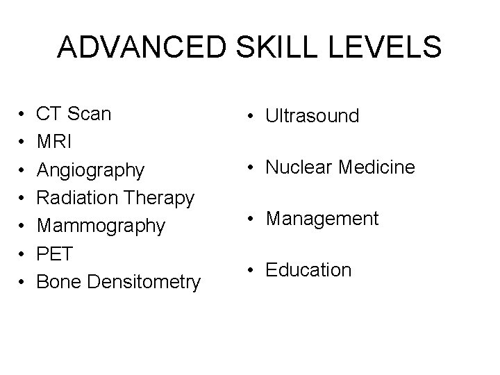 ADVANCED SKILL LEVELS • • CT Scan MRI Angiography Radiation Therapy Mammography PET Bone