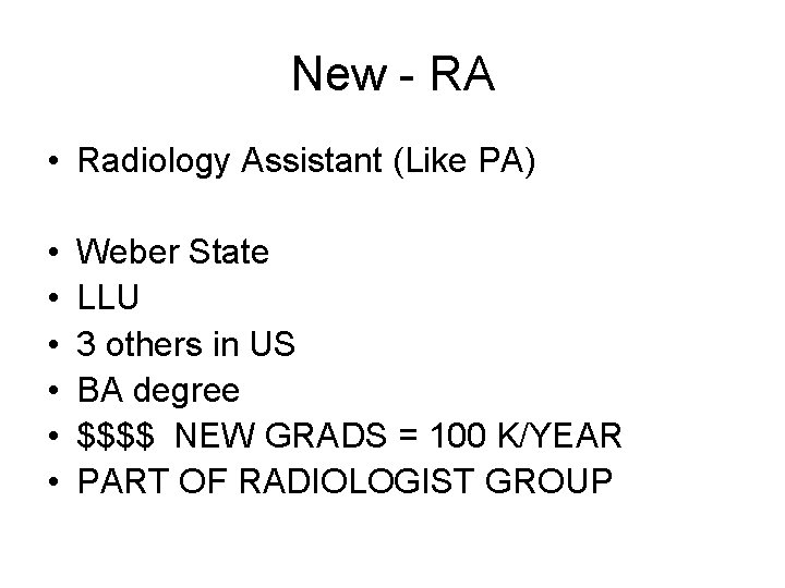 New - RA • Radiology Assistant (Like PA) • • • Weber State LLU