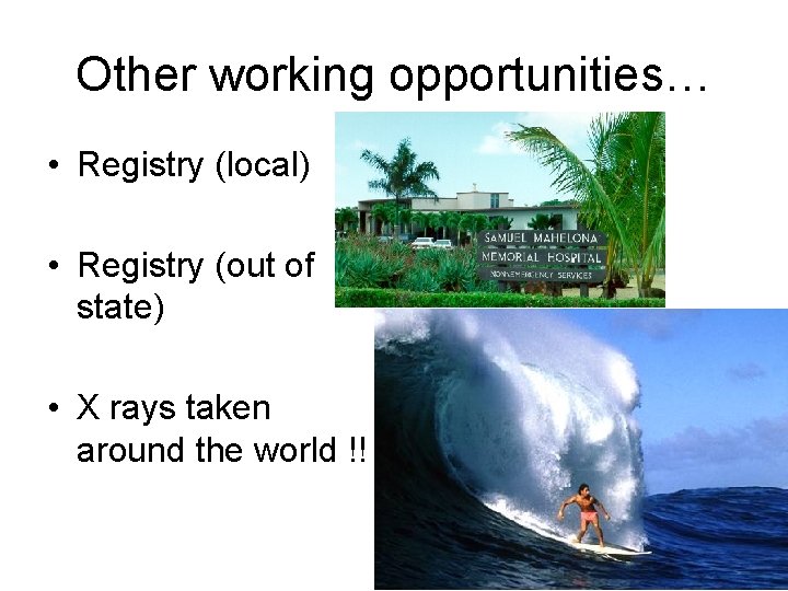 Other working opportunities… • Registry (local) • Registry (out of state) • X rays