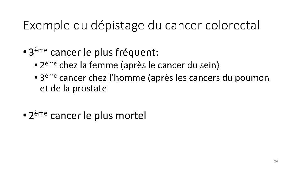 Exemple du dépistage du cancer colorectal • 3ème cancer le plus fréquent: • 2ème