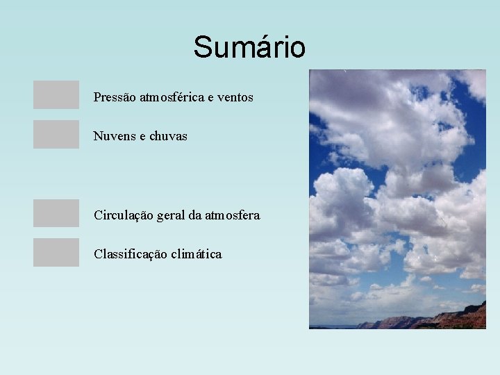 Sumário Pressão atmosférica e ventos Nuvens e chuvas Circulação geral da atmosfera Classificação climática