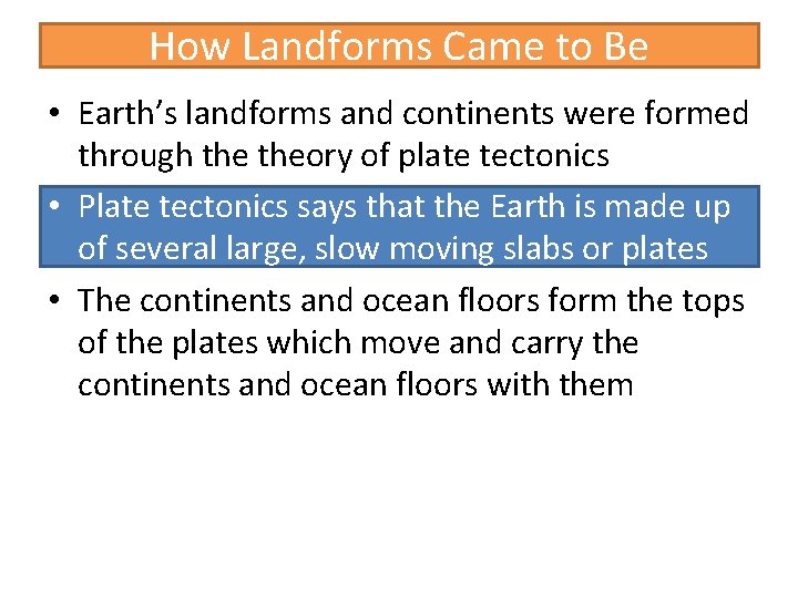 How Landforms Came to Be • Earth’s landforms and continents were formed through theory