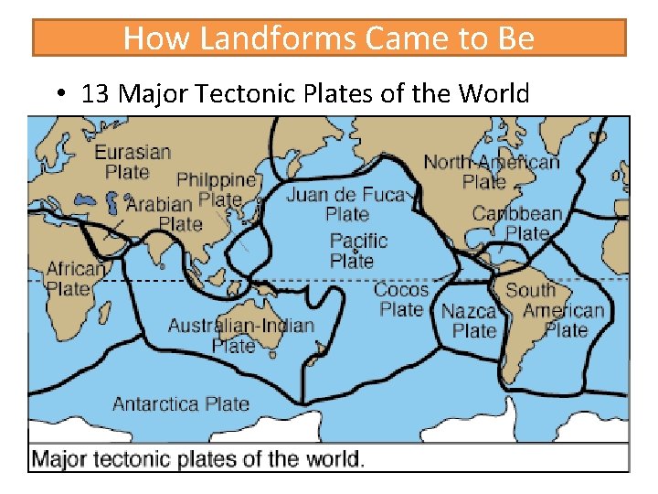 How Landforms Came to Be • 13 Major Tectonic Plates of the World 