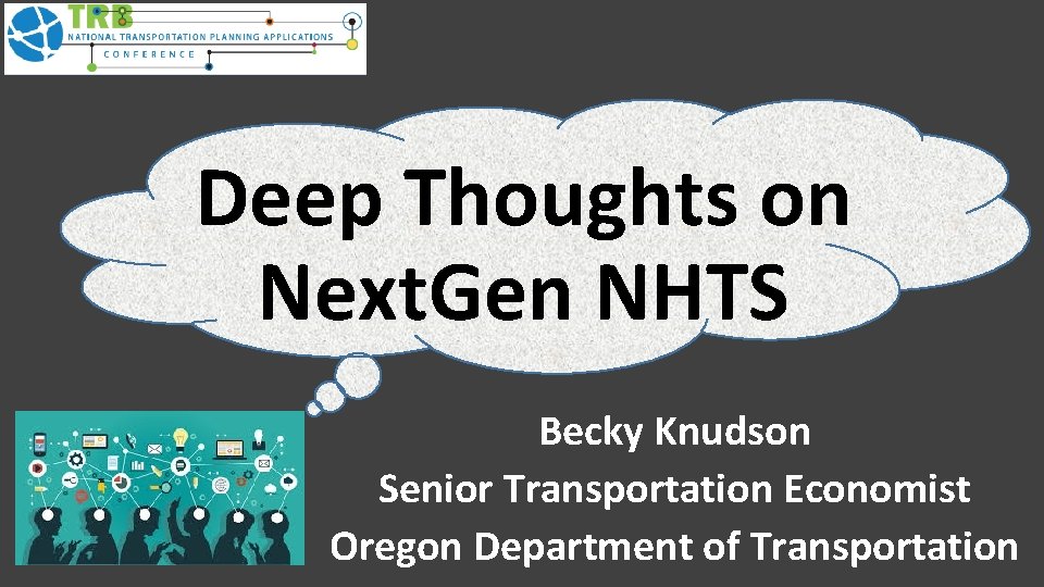 Deep Thoughts on Next. Gen NHTS Becky Knudson Senior Transportation Economist Oregon Department of