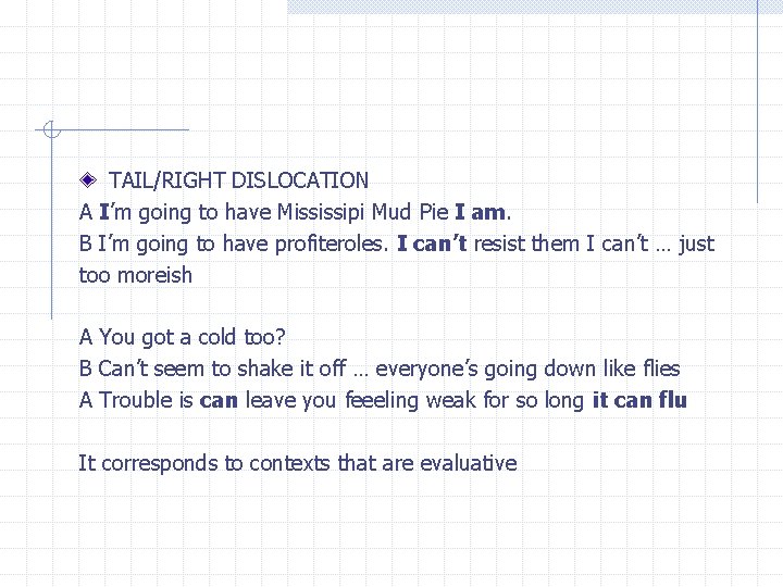 TAIL/RIGHT DISLOCATION A I’m going to have Mississipi Mud Pie I am. B I’m TAIL/RIGHT DISLOCATION A I’m going to have Mississipi Mud Pie I am. B I’m