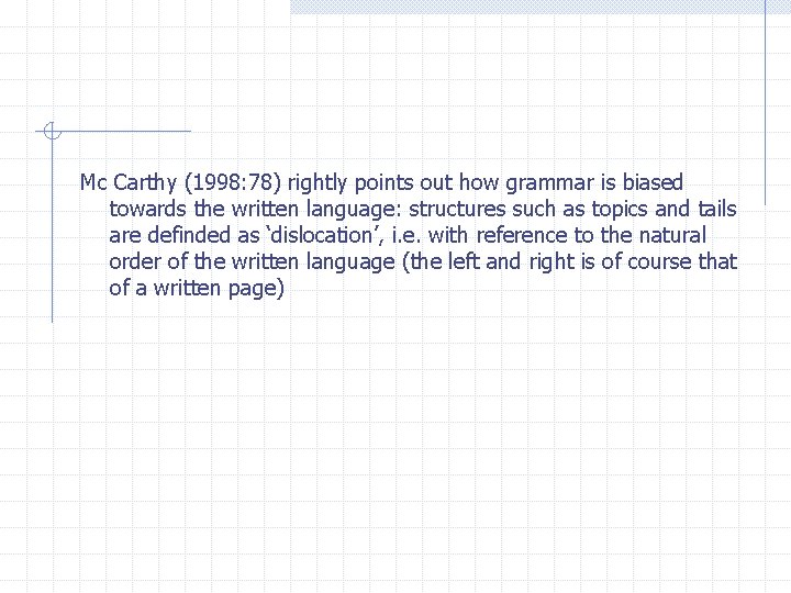 Mc Carthy (1998: 78) rightly points out how grammar is biased towards the written Mc Carthy (1998: 78) rightly points out how grammar is biased towards the written