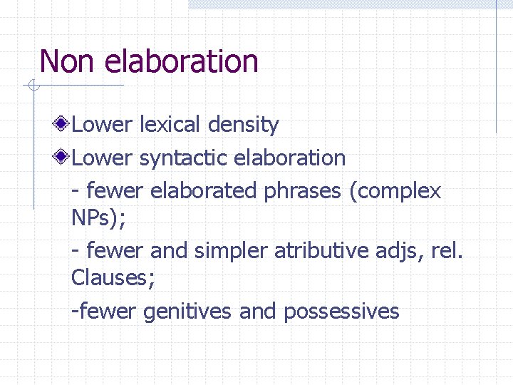 Non elaboration Lower lexical density Lower syntactic elaboration - fewer elaborated phrases (complex NPs); Non elaboration Lower lexical density Lower syntactic elaboration - fewer elaborated phrases (complex NPs);