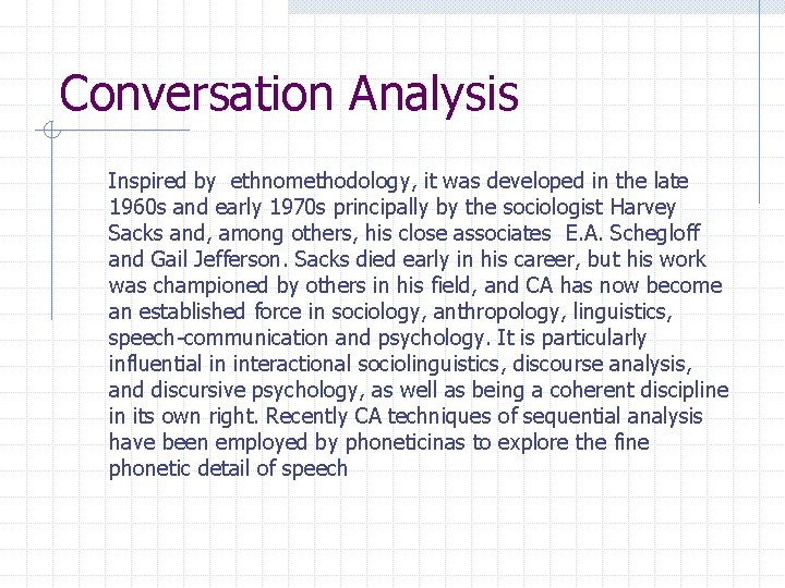 Conversation Analysis Inspired by ethnomethodology, it was developed in the late 1960 s and Conversation Analysis Inspired by ethnomethodology, it was developed in the late 1960 s and