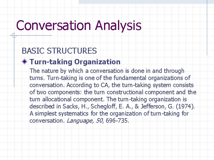 Conversation Analysis BASIC STRUCTURES Turn-taking Organization The nature by which a conversation is done Conversation Analysis BASIC STRUCTURES Turn-taking Organization The nature by which a conversation is done