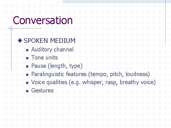 Conversation SPOKEN MEDIUM n n n Auditory channel Tone units Pause (length, type) Paralinguistic Conversation SPOKEN MEDIUM n n n Auditory channel Tone units Pause (length, type) Paralinguistic
