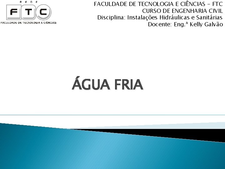 FACULDADE DE TECNOLOGIA E CIÊNCIAS - FTC CURSO DE ENGENHARIA CIVIL Disciplina: Instalações Hidráulicas