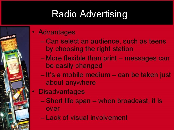 Radio Advertising • Advantages – Can select an audience, such as teens by choosing