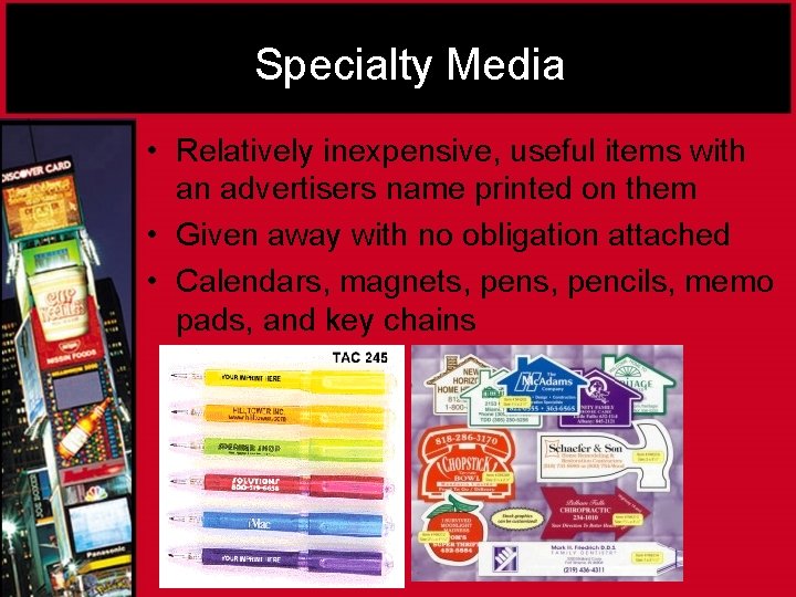 Specialty Media • Relatively inexpensive, useful items with an advertisers name printed on them