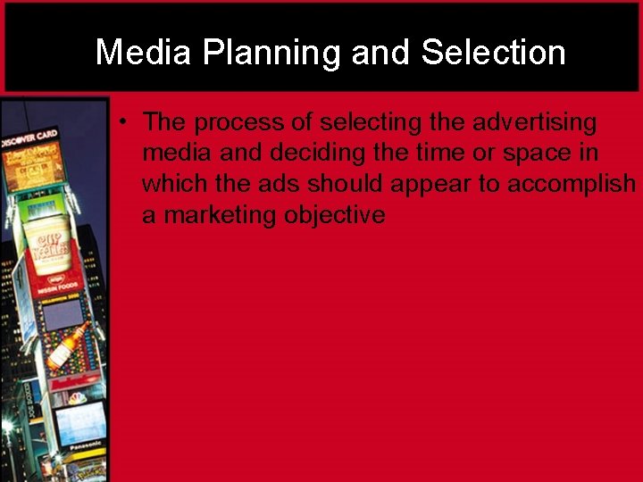 Media Planning and Selection • The process of selecting the advertising media and deciding