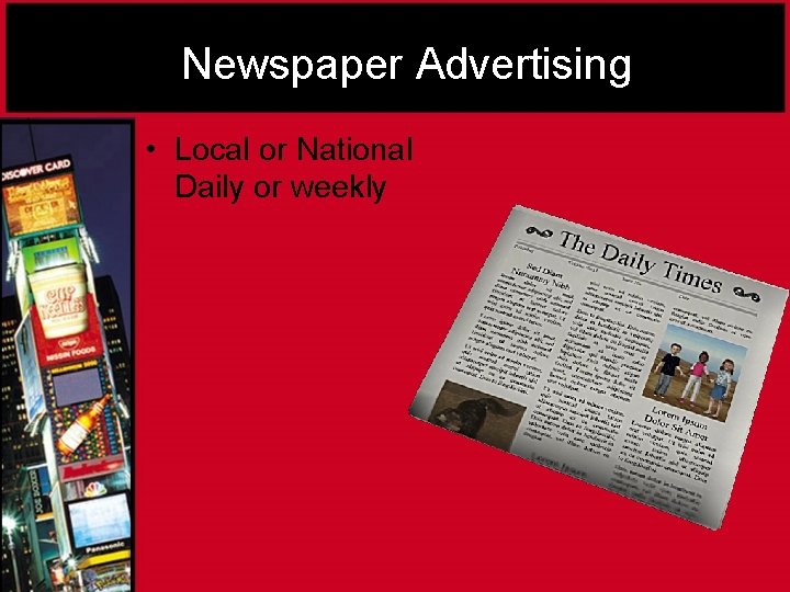 Newspaper Advertising • Local or National Daily or weekly 