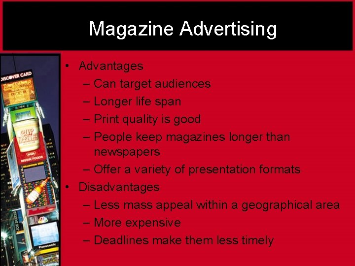 Magazine Advertising • Advantages – Can target audiences – Longer life span – Print