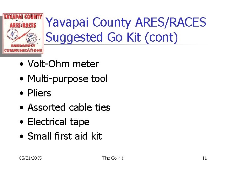 Yavapai County ARES/RACES Suggested Go Kit (cont) • • • Volt-Ohm meter Multi-purpose tool