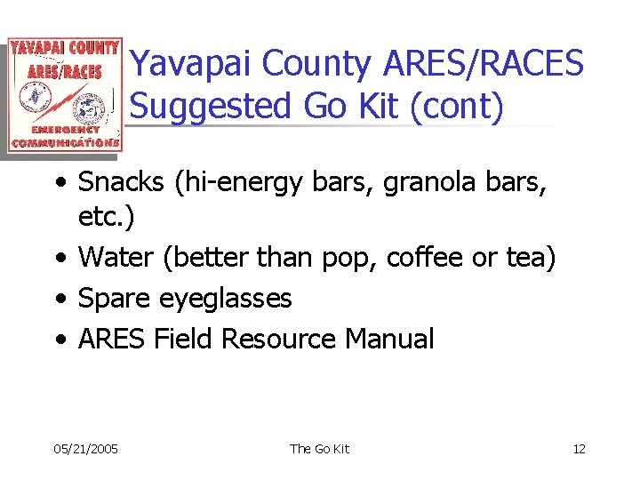 Yavapai County ARES/RACES Suggested Go Kit (cont) • Snacks (hi-energy bars, granola bars, etc.