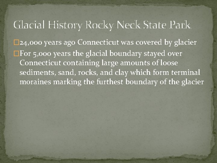 Glacial History Rocky Neck State Park � 24, 000 years ago Connecticut was covered