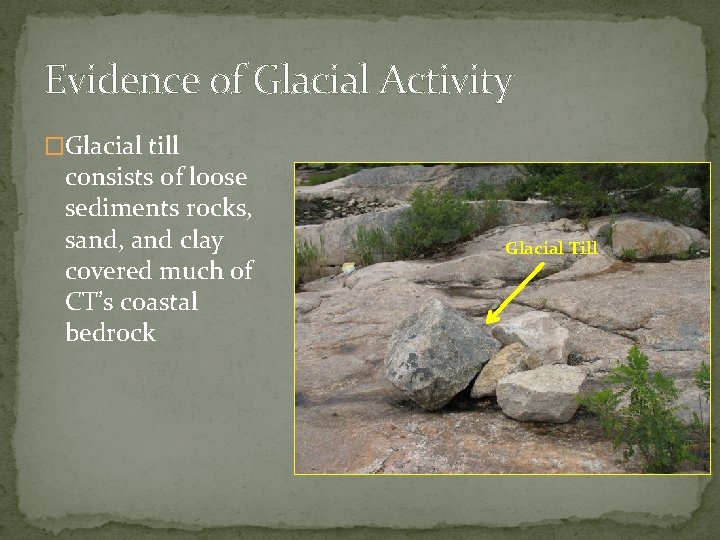 Evidence of Glacial Activity �Glacial till consists of loose sediments rocks, sand, and clay