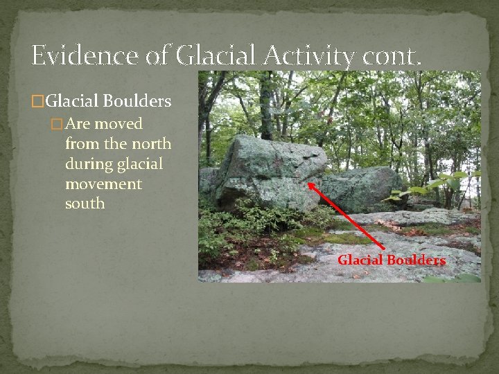 Evidence of Glacial Activity cont. �Glacial Boulders � Are moved from the north during