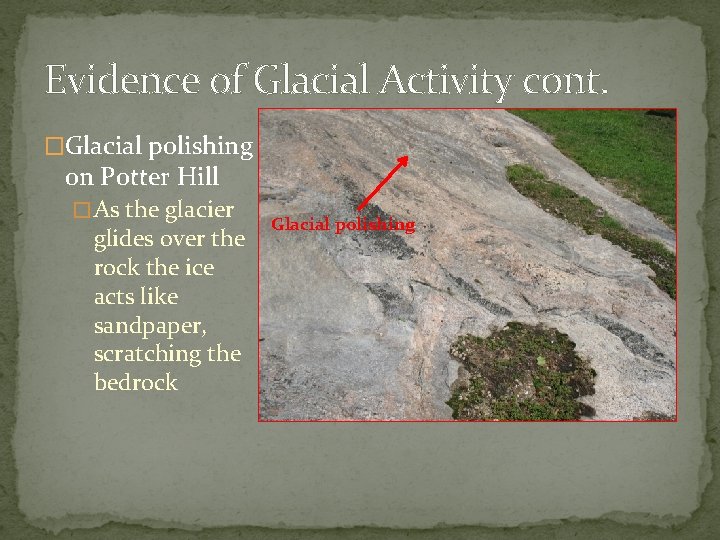 Evidence of Glacial Activity cont. �Glacial polishing on Potter Hill � As the glacier