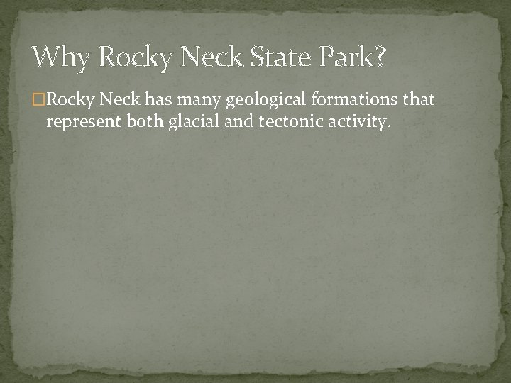 Why Rocky Neck State Park? �Rocky Neck has many geological formations that represent both