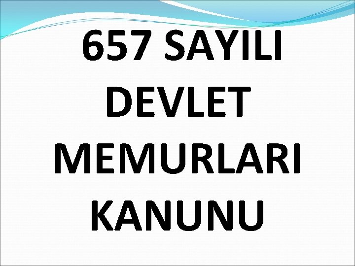  657 SAYILI DEVLET MEMURLARI KANUNU 