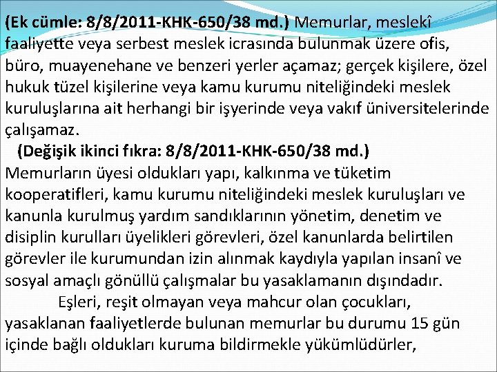 (Ek cümle: 8/8/2011 -KHK-650/38 md. ) Memurlar, meslekî faaliyette veya serbest meslek icrasında bulunmak