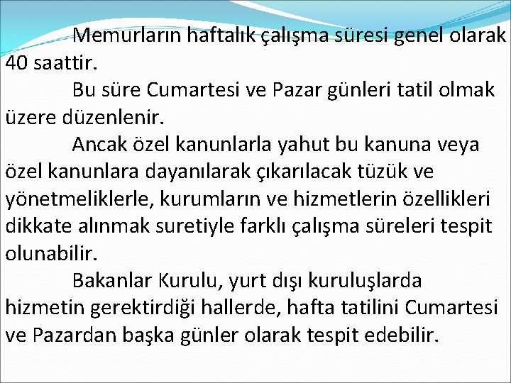  Memurların haftalık çalışma süresi genel olarak 40 saattir. Bu süre Cumartesi ve Pazar