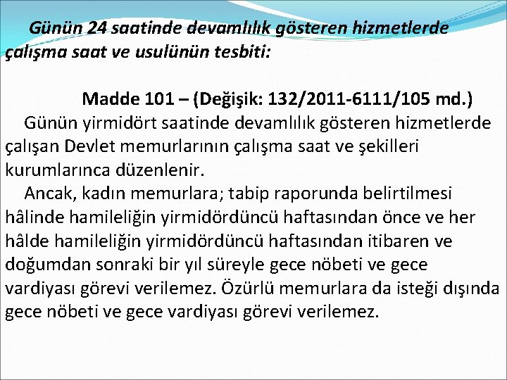  Günün 24 saatinde devamlılık gösteren hizmetlerde çalışma saat ve usulünün tesbiti: Madde 101