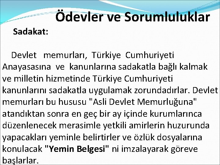  Ödevler ve Sorumluluklar Sadakat: Devlet memurları, Türkiye Cumhuriyeti Anayasasına ve kanunlarına sadakatla bağlı