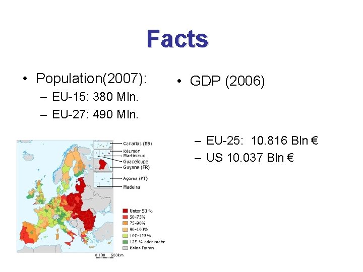 Facts • Population(2007): • GDP (2006) – EU-15: 380 Mln. – EU-27: 490 Mln.