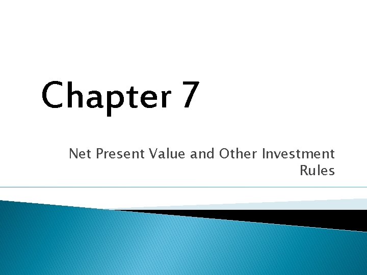 Chapter 7 Net Present Value and Other Investment Rules 